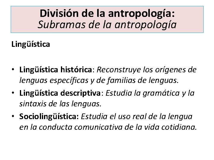 División de la antropología: Subramas de la antropología Lingüística • Lingüística histórica: Reconstruye los