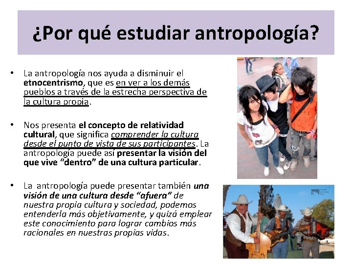 ¿Por qué estudiar antropología? • La antropología nos ayuda a disminuir el etnocentrismo, que