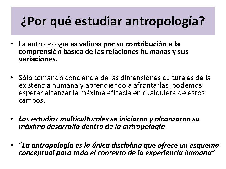 ¿Por qué estudiar antropología? • La antropología es valiosa por su contribución a la