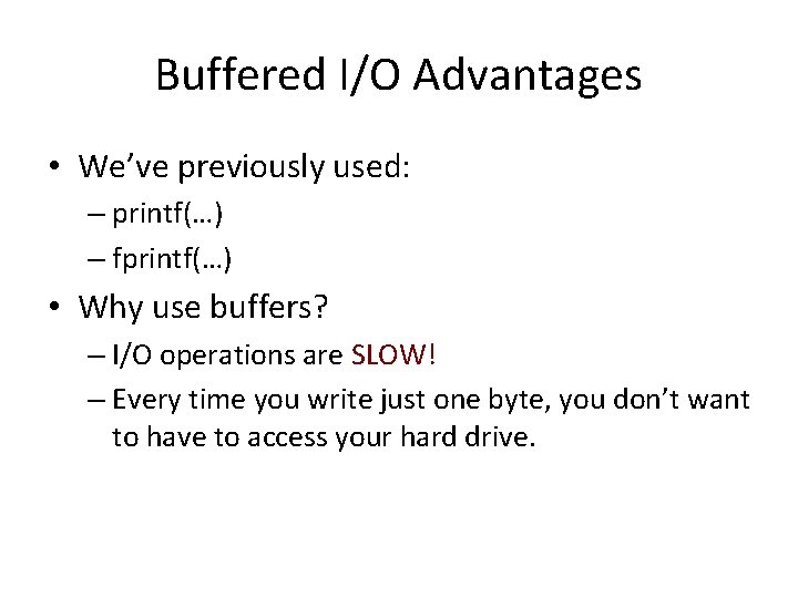 Buffered I/O Advantages • We’ve previously used: – printf(…) – fprintf(…) • Why use