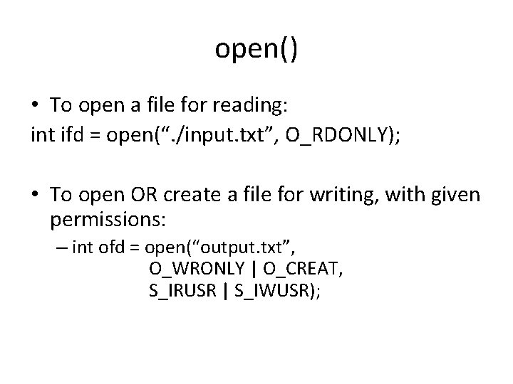 open() • To open a file for reading: int ifd = open(“. /input. txt”,