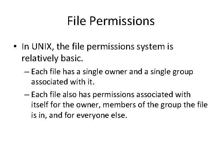 File Permissions • In UNIX, the file permissions system is relatively basic. – Each