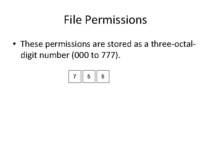 File Permissions • These permissions are stored as a three-octaldigit number (000 to 777).