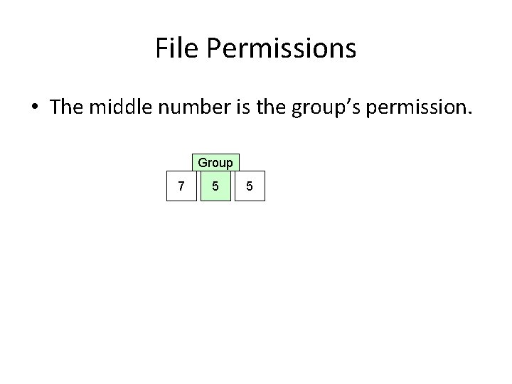 File Permissions • The middle number is the group’s permission. Group 7 5 5