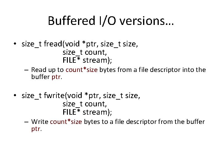 Buffered I/O versions… • size_t fread(void *ptr, size_t size, size_t count, FILE* stream); –