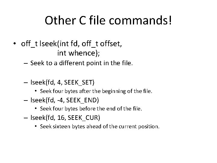 Other C file commands! • off_t lseek(int fd, off_t offset, int whence); – Seek