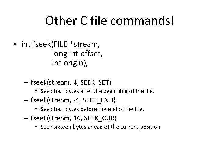 Other C file commands! • int fseek(FILE *stream, long int offset, int origin); –