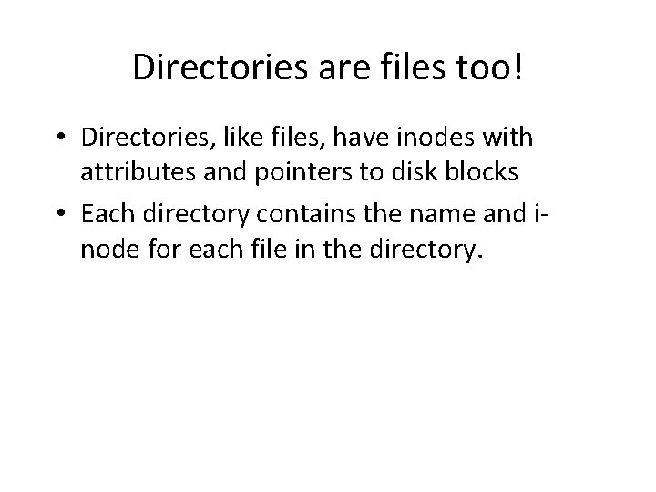 Directories are files too! • Directories, like files, have inodes with attributes and pointers