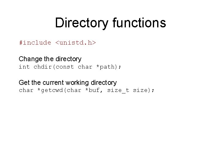 Directory functions #include <unistd. h> Change the directory int chdir(const char *path); Get the