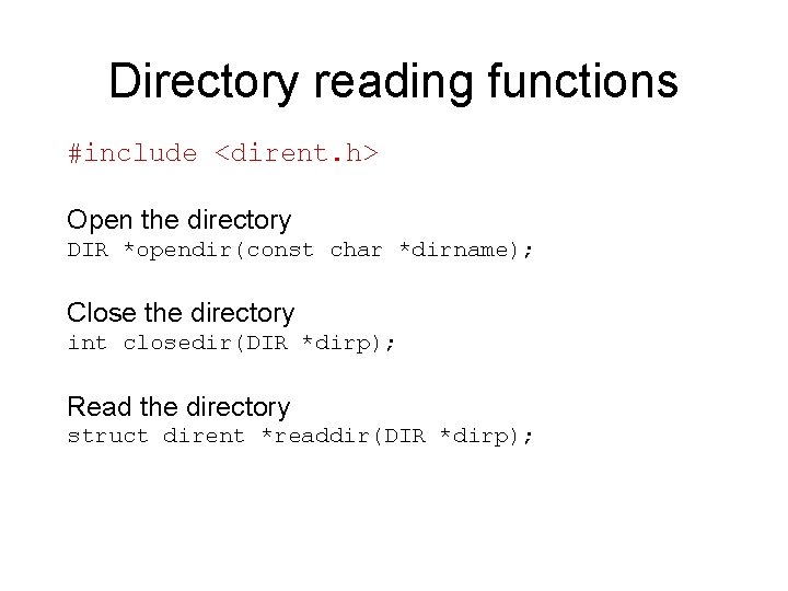Directory reading functions #include <dirent. h> Open the directory DIR *opendir(const char *dirname); Close