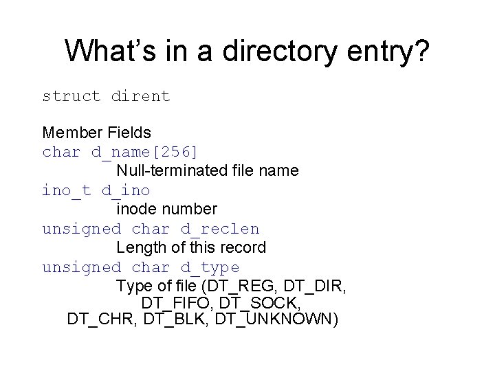 What’s in a directory entry? struct dirent Member Fields char d_name[256] Null-terminated file name