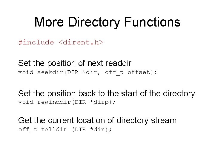 More Directory Functions #include <dirent. h> Set the position of next readdir void seekdir(DIR