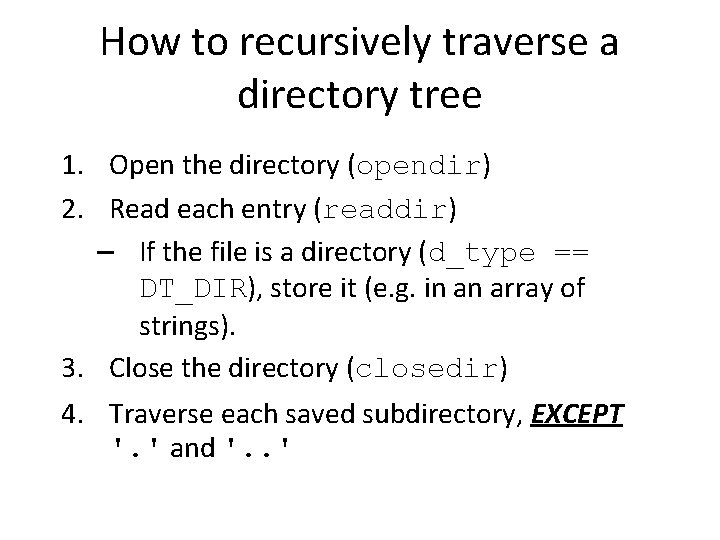 How to recursively traverse a directory tree 1. Open the directory (opendir) 2. Read