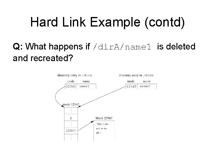 Hard Link Example (contd) Q: What happens if /dir. A/name 1 is deleted and