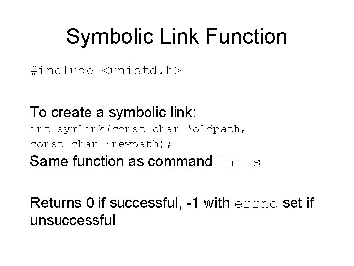 Symbolic Link Function #include <unistd. h> To create a symbolic link: int symlink(const char