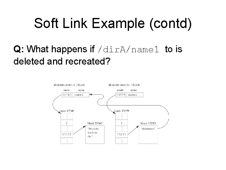 Soft Link Example (contd) Q: What happens if /dir. A/name 1 to is deleted