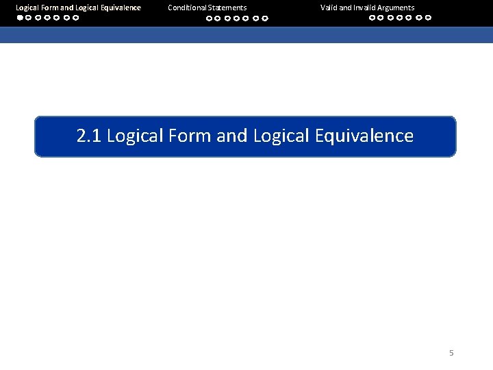 Logical Form and Logical Equivalence Conditional Statements Valid and Invalid Arguments 2. 1 Logical