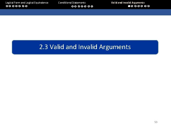 Logical Form and Logical Equivalence Conditional Statements Valid and Invalid Arguments 2. 3 Valid