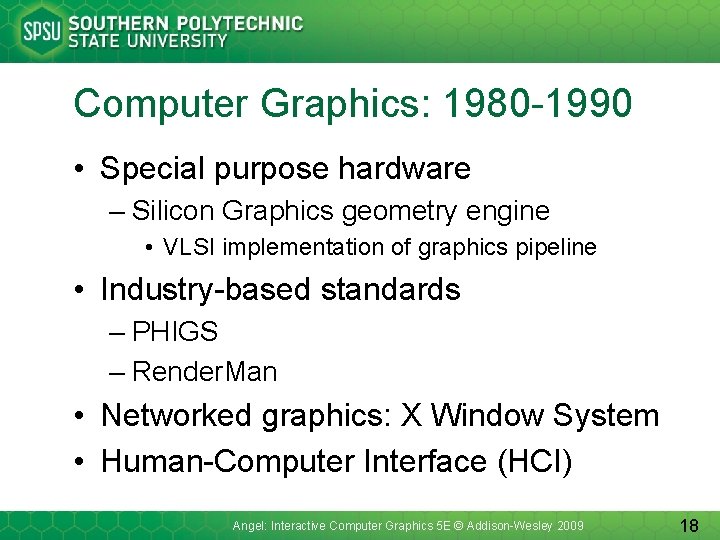 Computer Graphics: 1980 -1990 • Special purpose hardware – Silicon Graphics geometry engine •