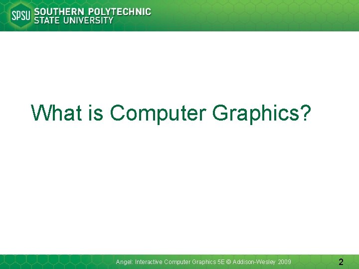 What is Computer Graphics? Angel: Interactive Computer Graphics 5 E © Addison-Wesley 2009 2