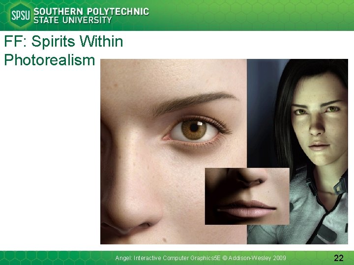 FF: Spirits Within Photorealism Angel: Interactive Computer Graphics 5 E © Addison-Wesley 2009 22