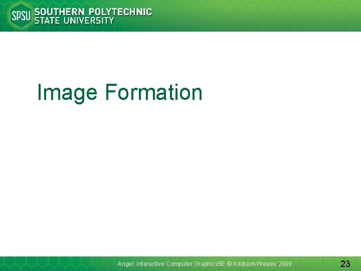 Image Formation Angel: Interactive Computer Graphics 5 E © Addison-Wesley 2009 23 