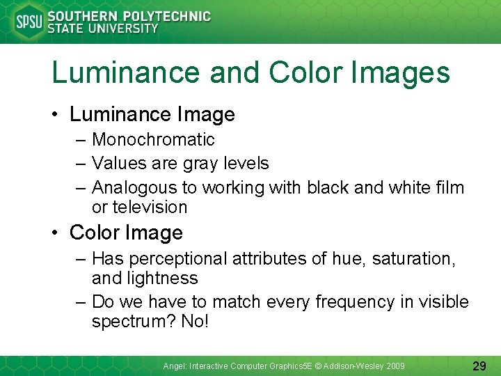 Luminance and Color Images • Luminance Image – Monochromatic – Values are gray levels