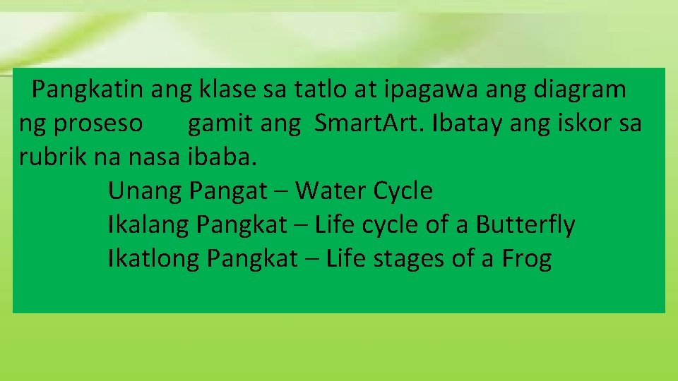 Pangkatin ang klase sa tatlo at ipagawa ang diagram ng proseso gamit ang Smart. Pangkatin ang klase sa tatlo at ipagawa ang diagram ng proseso gamit ang Smart.
