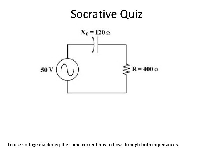 Socrative Quiz To use voltage divider eq the same current has to flow through