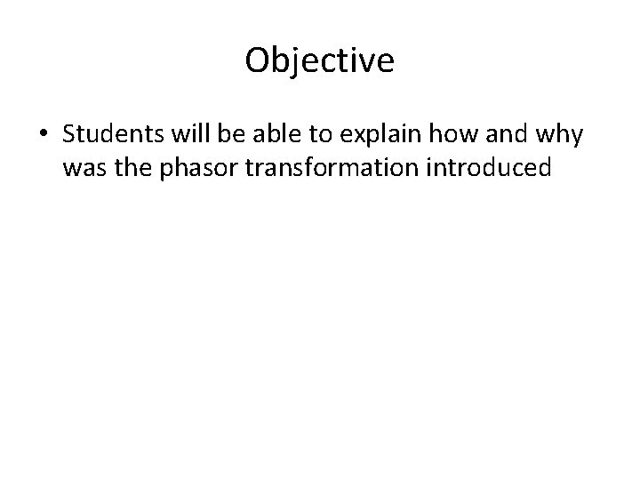 Objective • Students will be able to explain how and why was the phasor