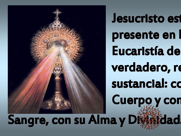 Jesucristo est presente en l Eucaristía de verdadero, re sustancial: co Cuerpo y con