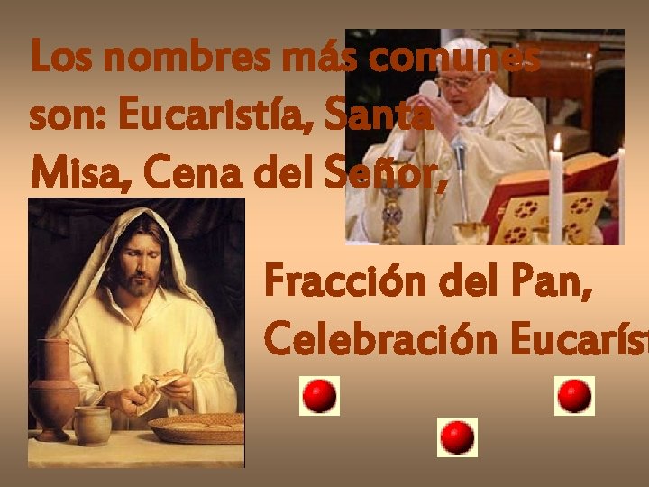 Los nombres más comunes son: Eucaristía, Santa Misa, Cena del Señor, Fracción del Pan,