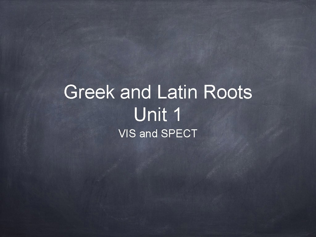 Greek and Latin Roots Unit 1 VIS and SPECT 