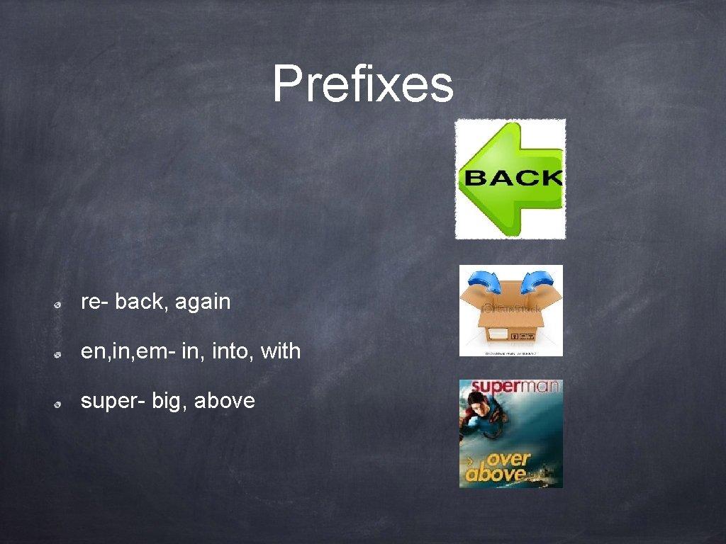 Prefixes re- back, again en, in, em- in, into, with super- big, above 