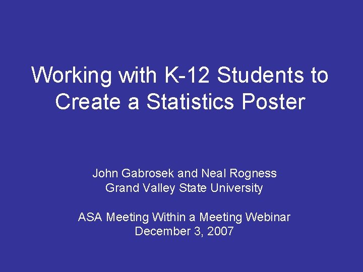 Working with K-12 Students to Create a Statistics Poster John Gabrosek and Neal Rogness Working with K-12 Students to Create a Statistics Poster John Gabrosek and Neal Rogness