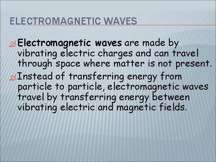 ELECTROMAGNETIC WAVES Electromagnetic waves are made by vibrating electric charges and can travel through