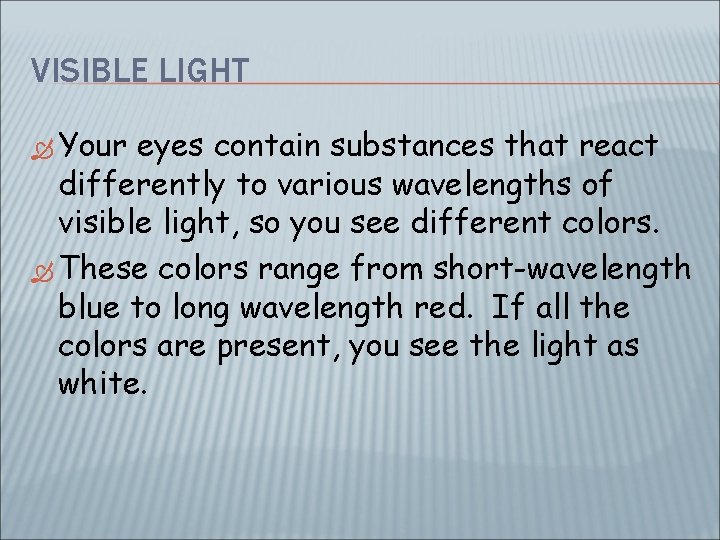 VISIBLE LIGHT Your eyes contain substances that react differently to various wavelengths of visible