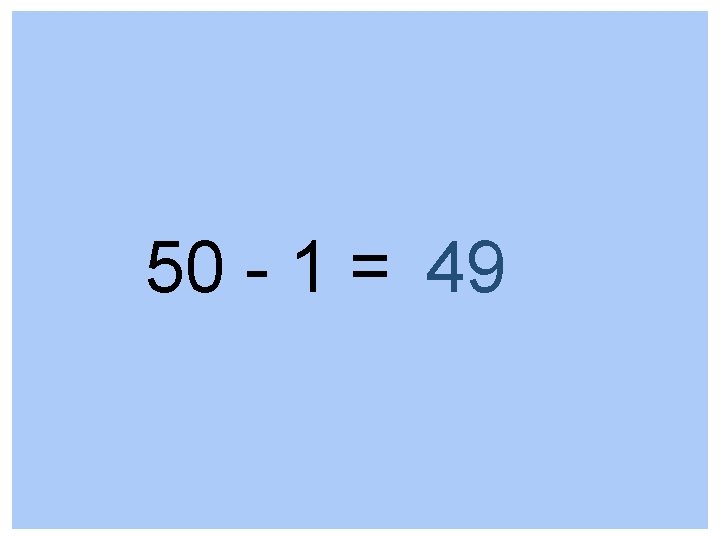 50 - 1 = 49 