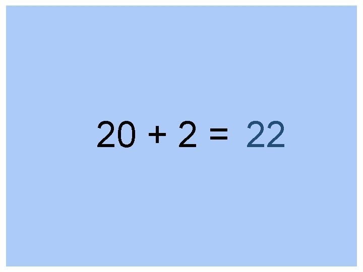 20 + 2 = 22 