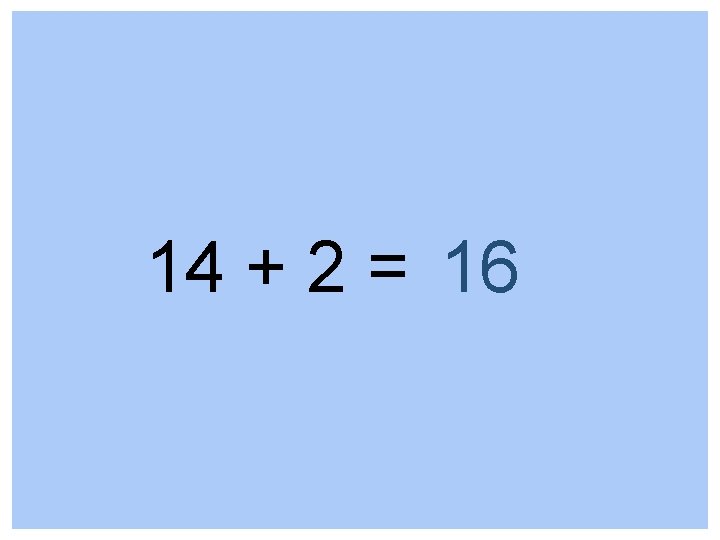 14 + 2 = 16 