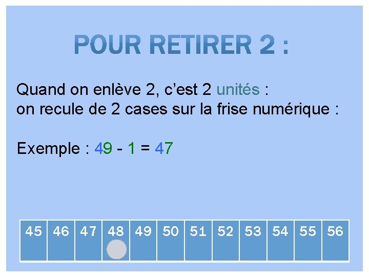 Quand on enlève 2, c’est 2 unités : on recule de 2 cases sur