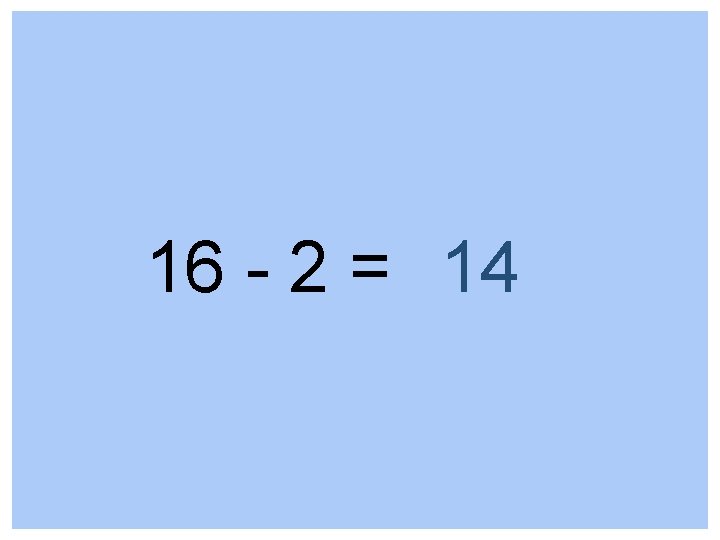 16 - 2 = 14 