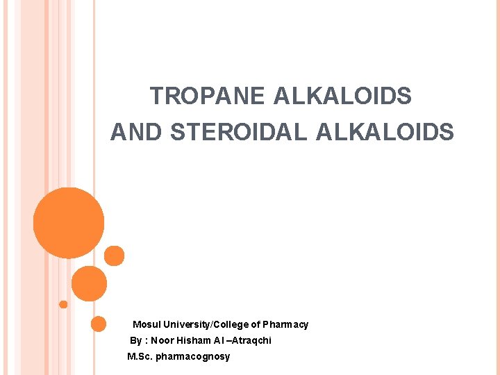 TROPANE ALKALOIDS AND STEROIDAL ALKALOIDS Mosul University/College of Pharmacy By : Noor Hisham Al