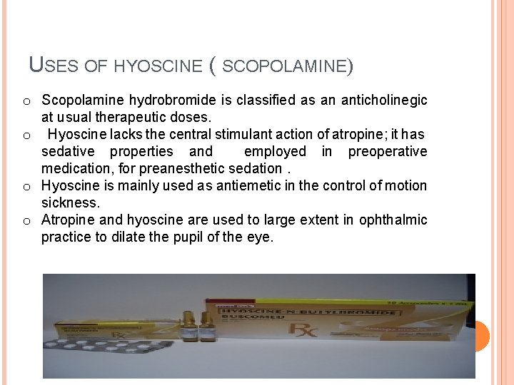 USES OF HYOSCINE ( SCOPOLAMINE) o Scopolamine hydrobromide is classified as an anticholinegic at