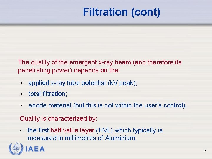 Filtration (cont) The quality of the emergent x-ray beam (and therefore its penetrating power)