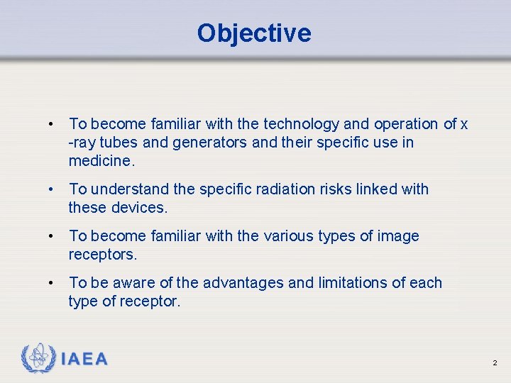 Objective • To become familiar with the technology and operation of x -ray tubes