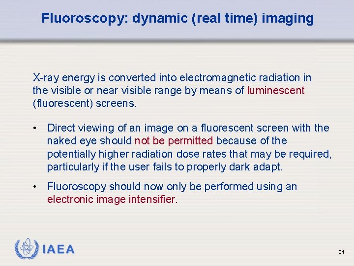 Fluoroscopy: dynamic (real time) imaging X-ray energy is converted into electromagnetic radiation in the