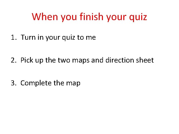 When you finish your quiz 1. Turn in your quiz to me 2. Pick