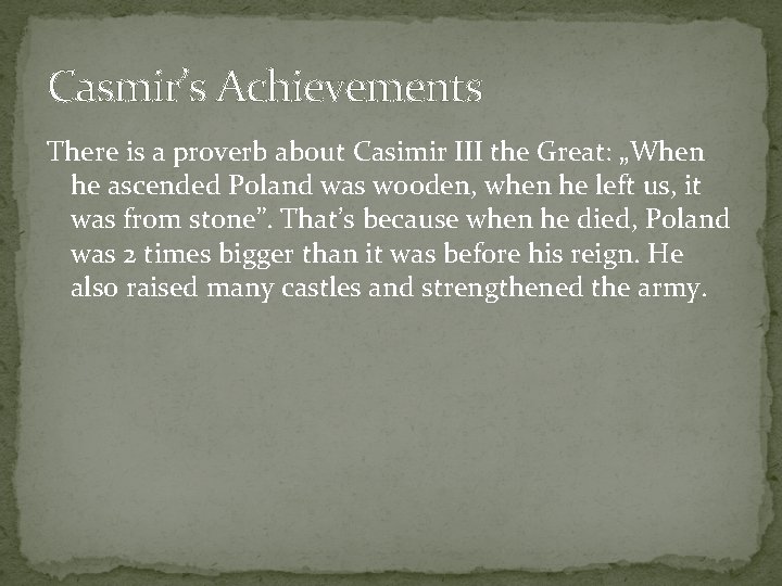 Casmir’s Achievements There is a proverb about Casimir III the Great: „When he ascended