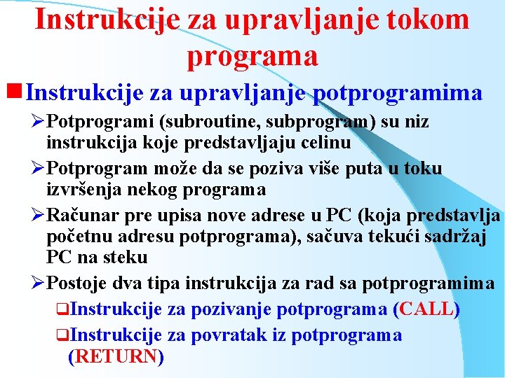 Instrukcije za upravljanje tokom programa g. Instrukcije za upravljanje potprogramima ØPotprogrami (subroutine, subprogram) su